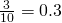 \frac{3}{10}=0.3 